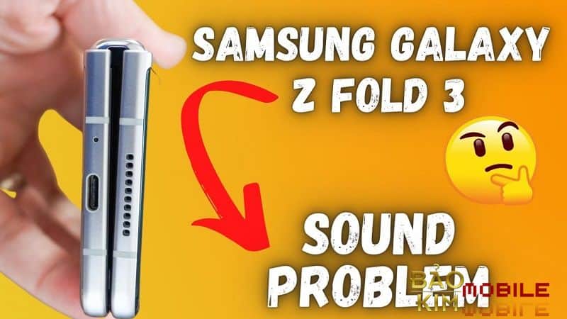 Sửa Samsung Z Fold 3 mất âm thanh, mất tiếng